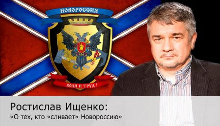 Ростислав Ищенко: О тех, кто «сливает» Новороссию