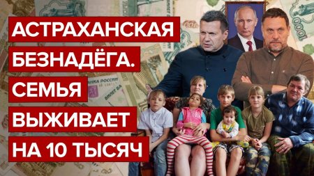 Астраханская безнадёга. Семья выживает на 10 тысяч.
